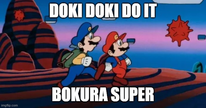 Now you hear it... | doki doki do it; bokura super | image tagged in mario and luigi travel to the mushroom kingdom | made w/ Imgflip meme maker