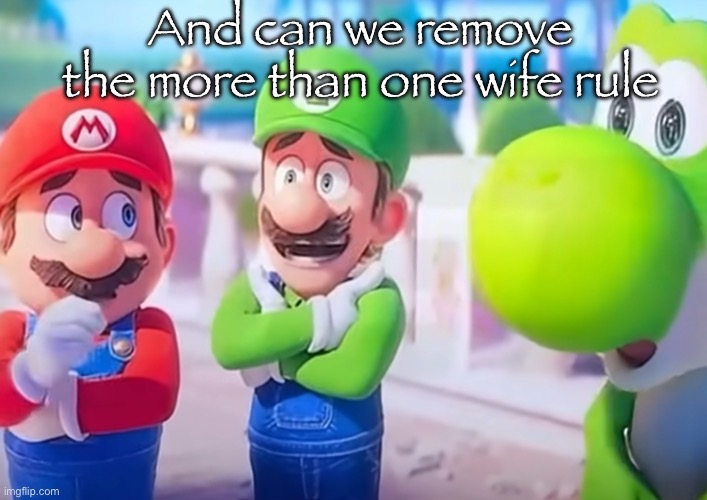 Luigi it died | And can we remove the more than one wife rule | image tagged in luigi it died | made w/ Imgflip meme maker
