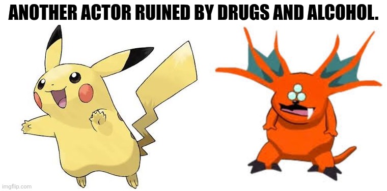 Another actor ruined by drugs and alcohol. | image tagged in memes,pikachu,drugs | made w/ Imgflip meme maker