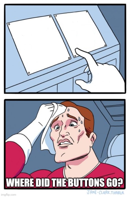 Two Buttons Meme | Where did the buttons go? | image tagged in memes,zero,button | made w/ Imgflip meme maker