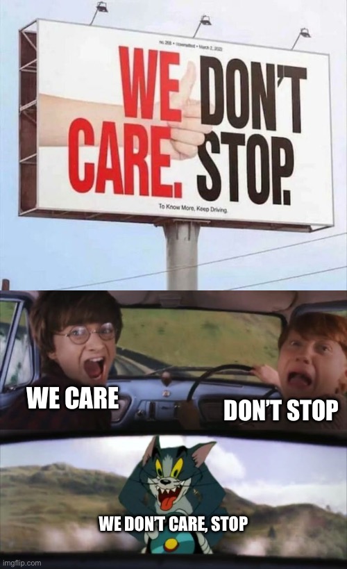 We don’t care, stop | We care; Don’t stop; We don’t care, stop | image tagged in tom chasing harry and ron weasly,we don't care,stop | made w/ Imgflip meme maker