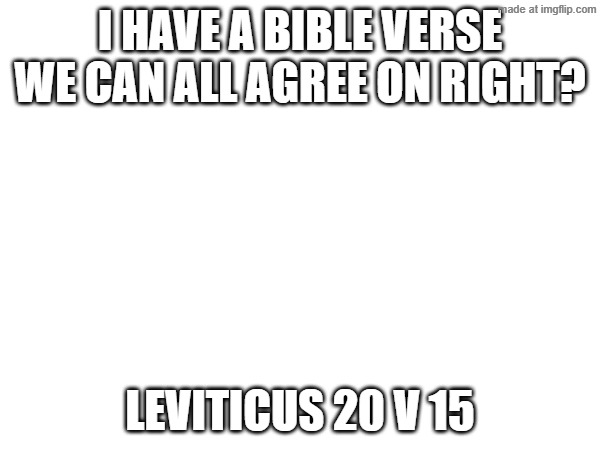 I have a bible verse we can all agree on right? Leviticus 20 v 15 | made w/ Imgflip meme maker
