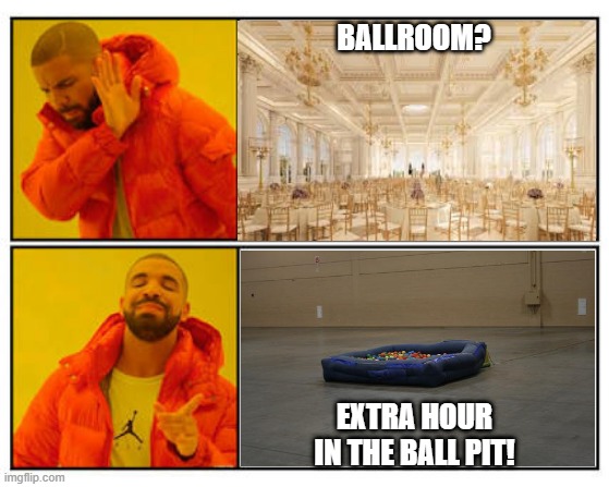 Ballroom? No. Extra Hour in the Ball Pit? Yes! | ballroom? extra hour in the ball pit! | image tagged in ballroom,ball pit | made w/ Imgflip meme maker