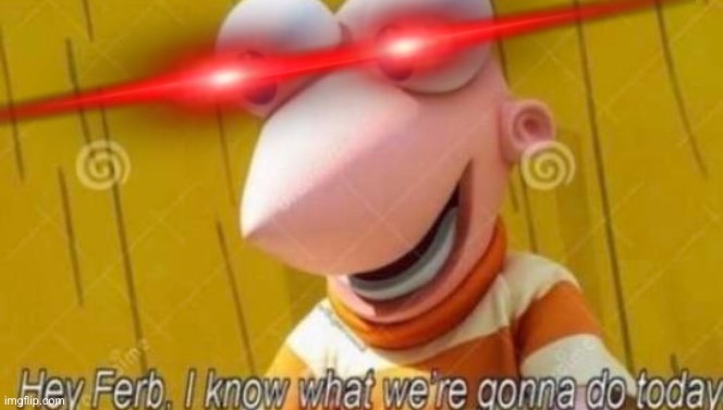 Hey Ferb | image tagged in hey ferb | made w/ Imgflip meme maker