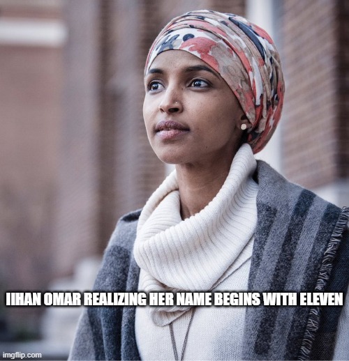 iihan omar realizing her name begins with eleven | made w/ Imgflip meme maker