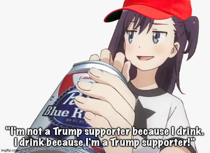 MAGA drunk | "I'm not a Trump supporter because I drink.
I drink because I'm a Trump supporter!" | image tagged in image png | made w/ Imgflip meme maker