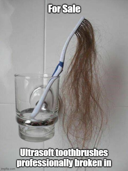 Toothbrush Sale | For Sale; Ultrasoft toothbrushes professionally broken in | image tagged in toothbrush,sale,soft,yummy | made w/ Imgflip meme maker