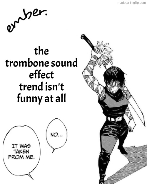 why is there a stream for it | the trombone sound effect trend isn't funny at all | image tagged in maki zenin | made w/ Imgflip meme maker