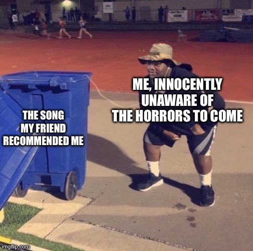 Black Man Listening To Trash | Me, innocently unaware of the horrors to come; The song my friend recommended me | image tagged in black man listening to trash | made w/ Imgflip meme maker