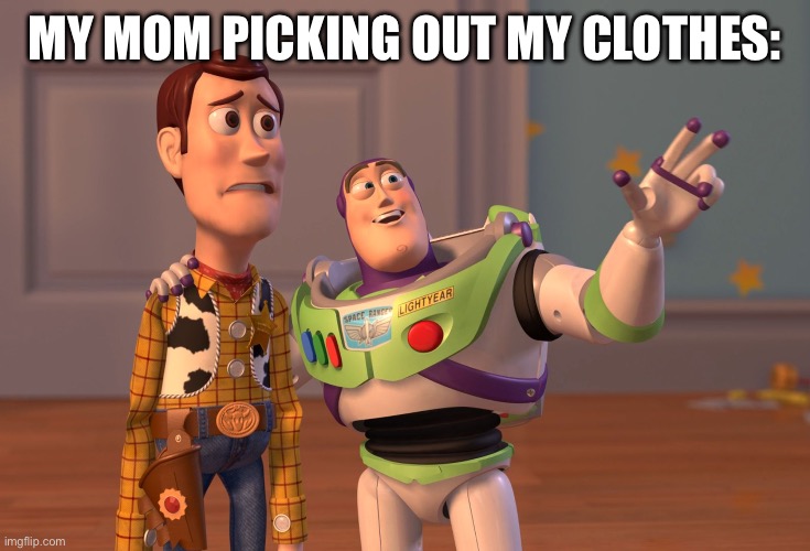 NO BUT IM SORRY BUT HER FASHION IS SO BUNS | My mom picking out my clothes: | image tagged in memes,woody,buzz and woody,mom | made w/ Imgflip meme maker