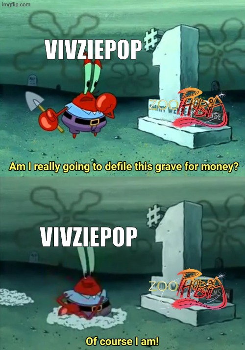 Vivziepop is returning Zoophobia | Vivziepop; Vivziepop | image tagged in mr krabs am i really going to have to defile this grave for,vivziepop,hazbin hotel,helluva boss | made w/ Imgflip meme maker