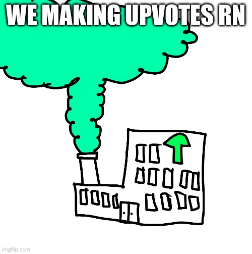 upvote | we making upvotes rn | image tagged in upvote factory | made w/ Imgflip meme maker