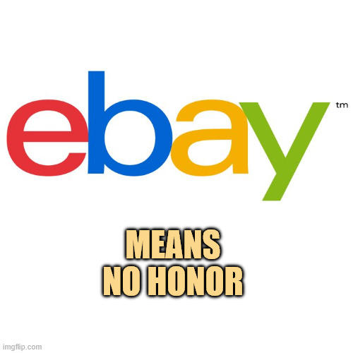 Ebay is No Honor | means
no honor | image tagged in scumbag ebay,bringing a new level to the word suck,egg sucking gutter trash company | made w/ Imgflip meme maker
