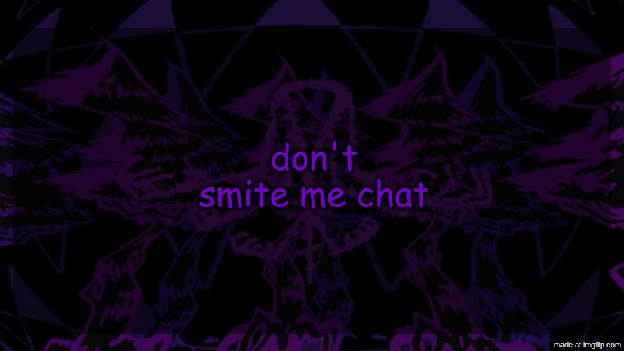 stellar fear template | don't smite me chat | image tagged in stellar fear template | made w/ Imgflip meme maker