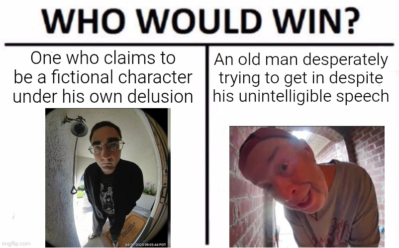 Choose your pick... | One who claims to be a fictional character under his own delusion; An old man desperately trying to get in despite his unintelligible speech | image tagged in memes,who would win,doorbell chud,open na noor,door | made w/ Imgflip meme maker