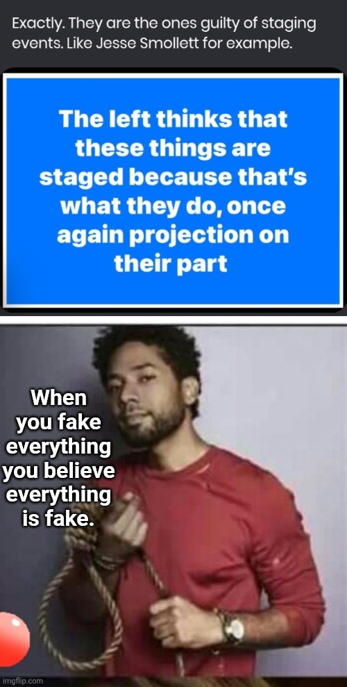 When ya fake everything | When you fake everything you believe everything is fake. | image tagged in screenshot_20260428_013532_chrome jpg,jussie smollett lynched noose,fake | made w/ Imgflip meme maker