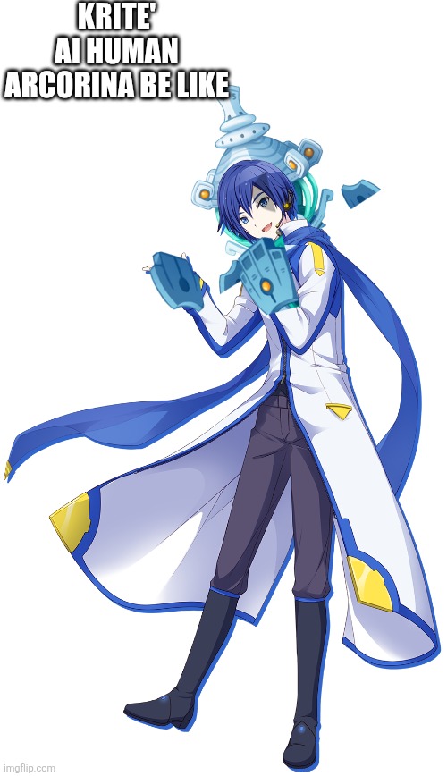 kaito | Krite' ai human arcorina be like | image tagged in kaito | made w/ Imgflip meme maker