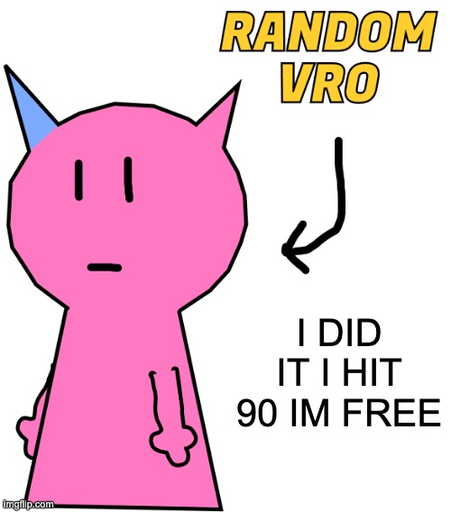 RANDOM VRO | I DID IT I HIT 90 IM FREE | image tagged in random vro | made w/ Imgflip meme maker