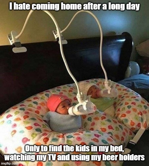 Bed Bottle And Beyond | I hate coming home after a long day; Only to find the kids in my bed, watching my TV and using my beer holders | image tagged in bedtime,babies,drinking,bottle | made w/ Imgflip meme maker
