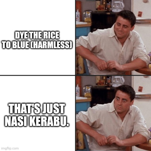 Block Tales meme | Dye the rice to blue (harmless); That's just Nasi Kerabu. | image tagged in joey friends,roblox,roblox meme | made w/ Imgflip meme maker