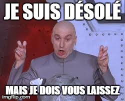 Dr Evil Laser Meme | JE SUIS DÃ‰SOLÃ‰ MAIS JE DOIS VOUS LAISSEZ | image tagged in memes,dr evil laser | made w/ Imgflip meme maker