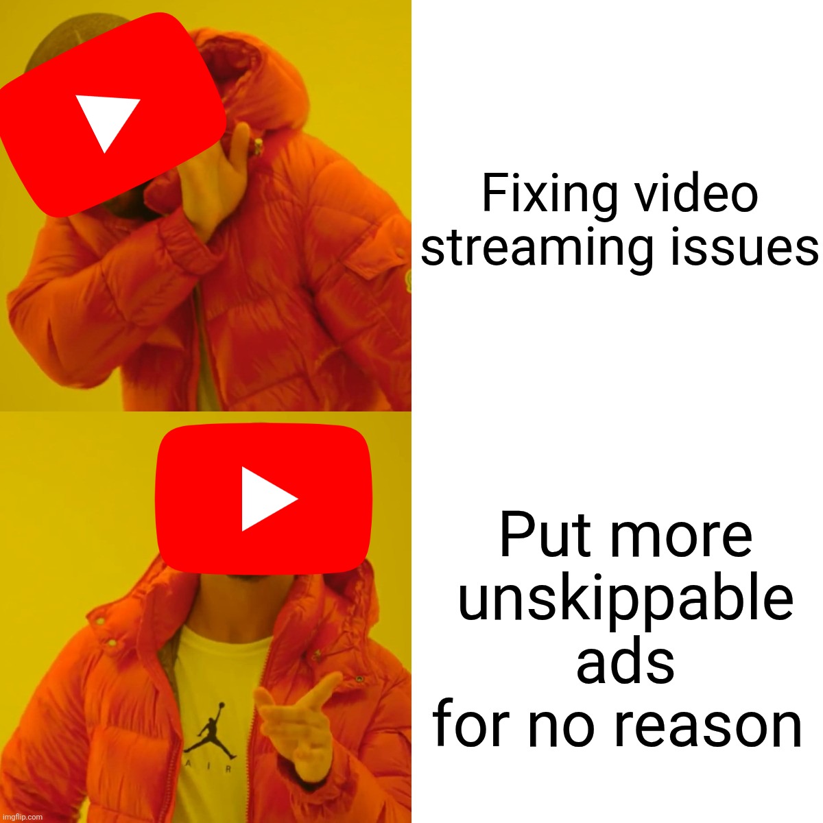Youtube lately | Fixing video
streaming issues; Put more unskippable ads for no reason | image tagged in memes,drake hotline bling,youtube | made w/ Imgflip meme maker