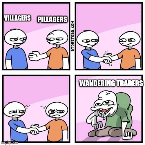 the most useless mob in minecraft | Pillagers; Villagers; Wandering traders | image tagged in handshake,minecraft,minecraft villagers,minecraft memes,useless,useless stuff | made w/ Imgflip meme maker