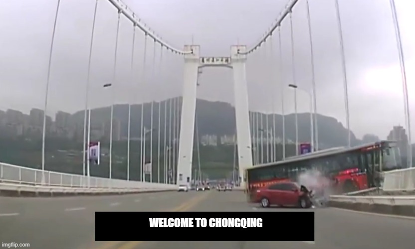 Chongqing Bus Crash 10/28/2018 | welcome to Chongqing | image tagged in chongqing bus crash 10/28/2018 | made w/ Imgflip meme maker