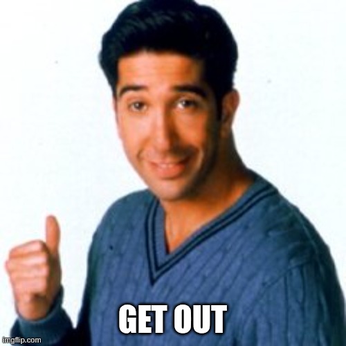Get a Load of this Guy | get out | image tagged in get a load of this guy | made w/ Imgflip meme maker