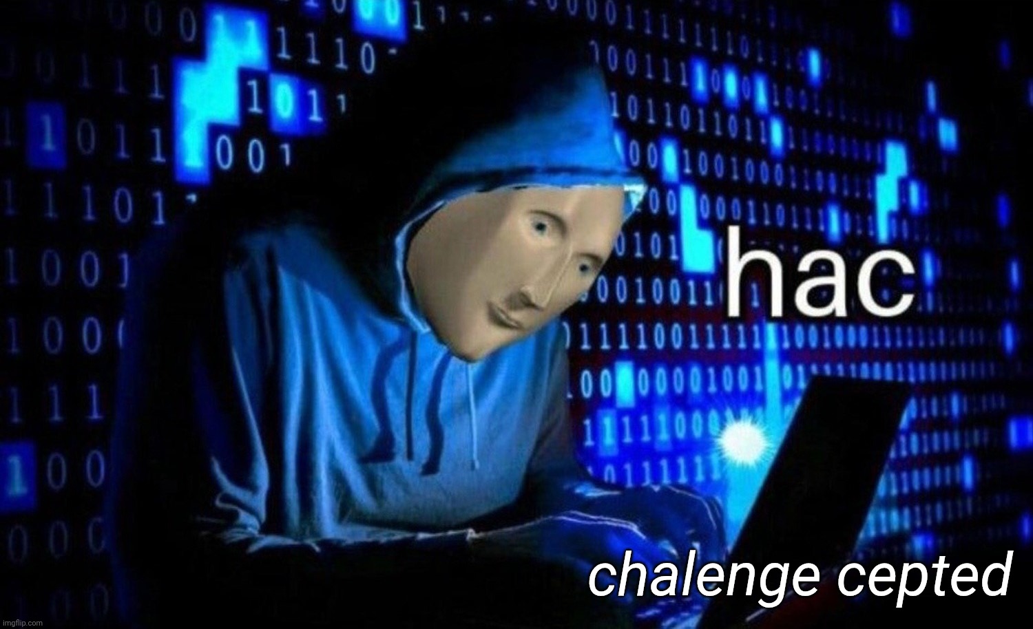 hac | chalenge cepted | image tagged in hac | made w/ Imgflip meme maker