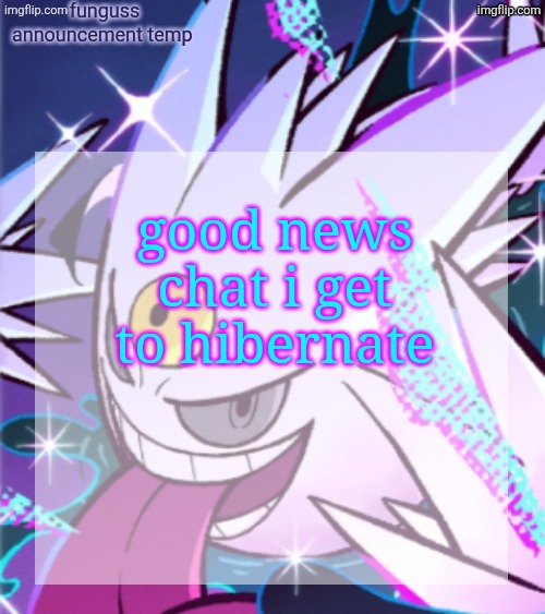 temp | good news chat i get to hibernate | image tagged in temp | made w/ Imgflip meme maker
