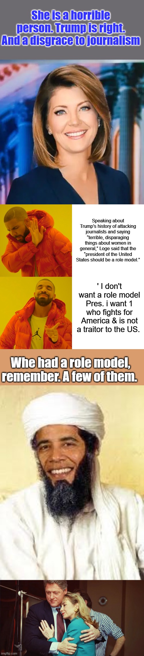 LEFTY Anchors all hate anyone who loves America | She is a horrible person. Trump is right. And a disgrace to journalism; Speaking about Trump’s history of attacking journalists and saying “terrible, disparaging things about women in general,” Loge said that the “president of the United States should be a role model.”; ' I don't want a role model Pres. i want 1 who fights for America & is not a traitor to the US. Whe had a role model, remember. A few of them. | image tagged in memes,drake hotline bling,osabama | made w/ Imgflip meme maker