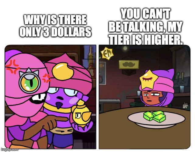 my tier is higher | why is there only 3 dollars; you can't be talking, my tier is higher. | image tagged in brawl stars,fun | made w/ Imgflip meme maker