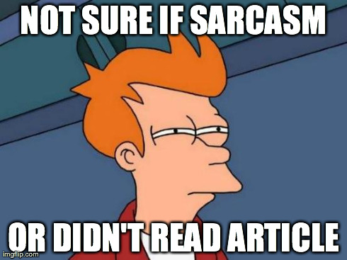 Futurama Fry Meme | NOT SURE IF SARCASM OR DIDN'T READ ARTICLE | image tagged in memes,futurama fry | made w/ Imgflip meme maker