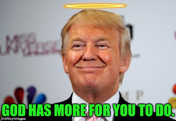 President Donald Trump | God has more for you to do. | image tagged in donald trump approves,halo,more,to do list,politics,memes | made w/ Imgflip meme maker