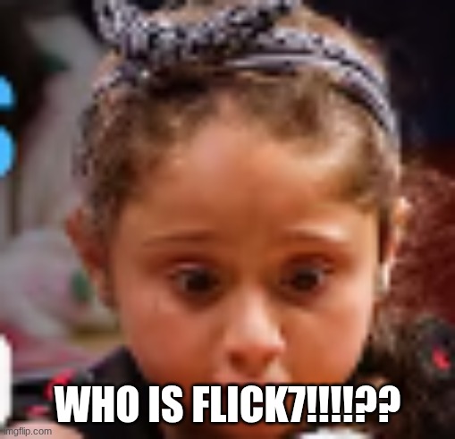 I am not Flick7 i am Flick-7 | WHO IS FLICK7!!!!?? | image tagged in afraid to poo | made w/ Imgflip meme maker