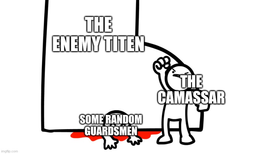 Damn You Johnny Big Feet | the enemy titen; the camassar; some random guardsmen | image tagged in damn you johnny big feet | made w/ Imgflip meme maker
