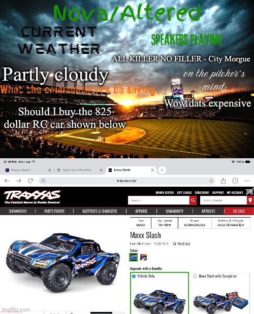 There’s a green shell imma get that adds 130 to it | ALL KILLER NO FILLER - City Morgue; Partly cloudy; Wow dats expensive; Should I buy the 825 dollar RC car shown below | image tagged in altered or nova's announcement template | made w/ Imgflip meme maker