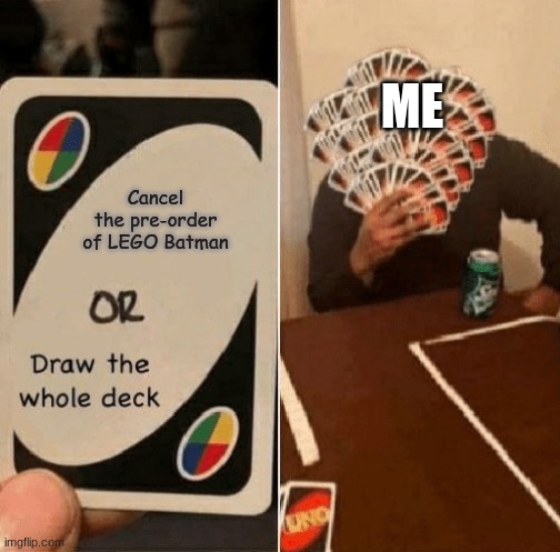 day eleven of making lego batman memes before the game comes out | me; Cancel the pre-order of LEGO Batman | image tagged in uno draw the whole deck,lego batman | made w/ Imgflip meme maker