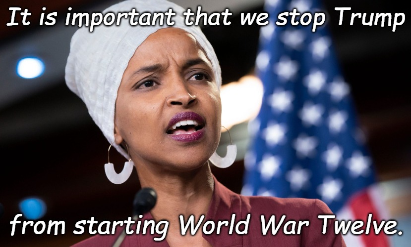 Ilhan, a Magna Cum Laude graduate of the Quality Learing Center demands we surrender to Islam after WWII | It is important that we stop Trump; from starting World War Twelve. | image tagged in ilhan omar | made w/ Imgflip meme maker
