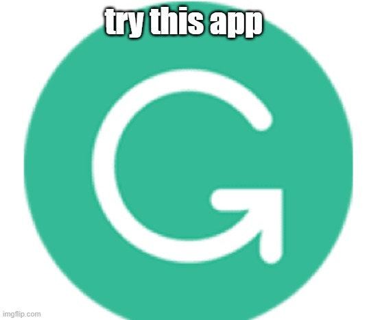 grammarly | try this app | image tagged in grammarly | made w/ Imgflip meme maker