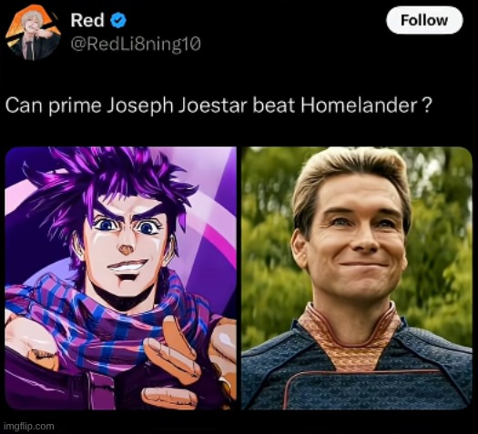 hey anime stream, I saw this post all over YouTube and the intrenet and I want to see your takes on this fight. | image tagged in prime joseph vs homelander,jojo's bizarre adventure,vs,the boys | made w/ Imgflip meme maker