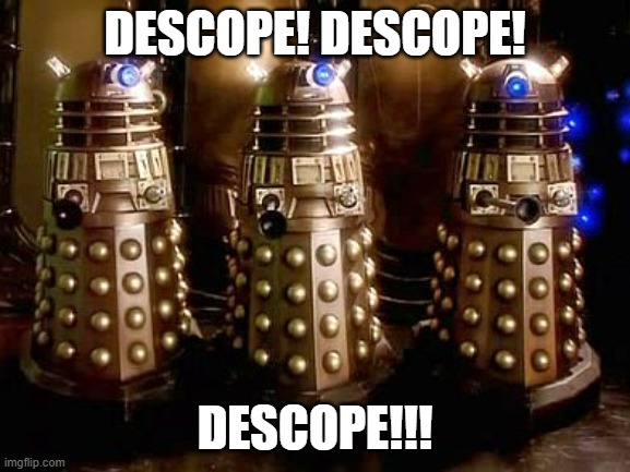 Descope! Descope! Descope!!! | descope! descope! descope!!! | image tagged in daleks,programming,programmers,software,agile | made w/ Imgflip meme maker