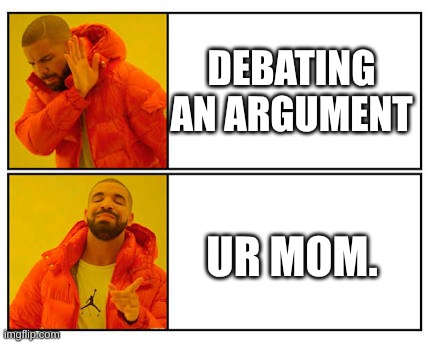 No - Yes | Debating an argument; ur mom. | image tagged in no - yes | made w/ Imgflip meme maker