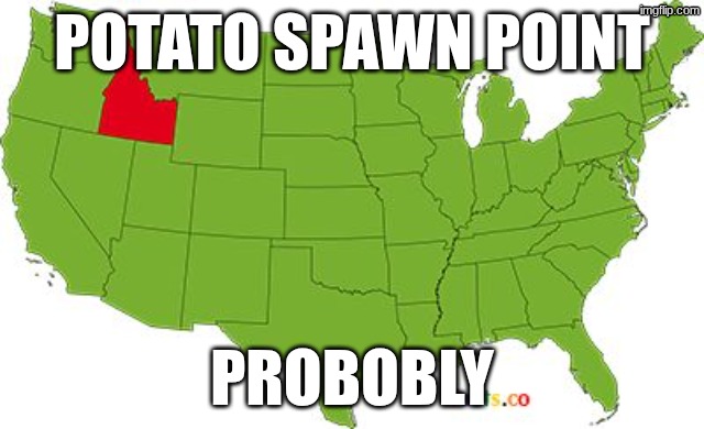 Potato spawn point probobly | image tagged in idaho | made w/ Imgflip meme maker