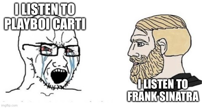 Rap=downdoot frank Sinatra=updoot | I listen to playboi carti; I listen to frank sinatra | image tagged in soyjak vs chad | made w/ Imgflip meme maker