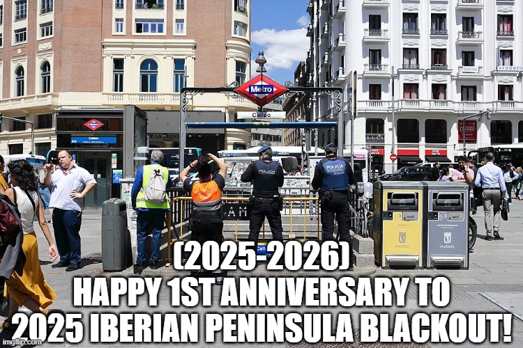 2025 Iberian Peninsula blackout's 1st Anniversary! | (2025-2026)
Happy 1st Anniversary To
2025 Iberian Peninsula blackout! | image tagged in bad luck brian,oh wow are you actually reading these tags,success kid original | made w/ Imgflip meme maker