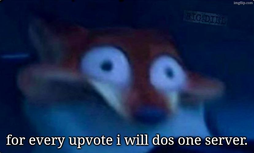 comment IP addresses in the comments, | for every upvote i will dos one server. | image tagged in nick wilde | made w/ Imgflip meme maker
