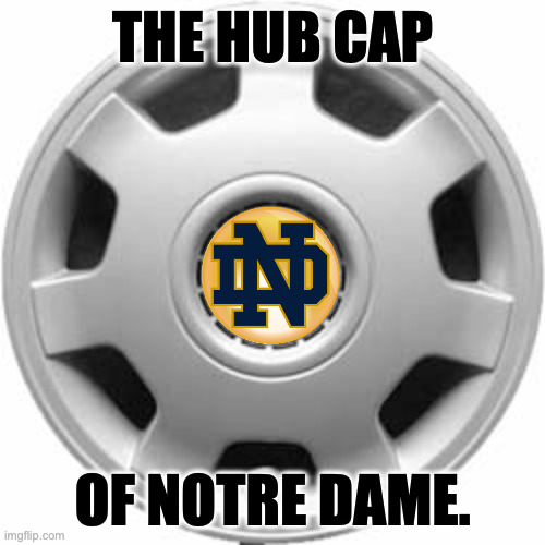 The hub cap of Notre Dame. | the hub cap; of notre dame. | image tagged in memes,the hub cap of notre dame | made w/ Imgflip meme maker