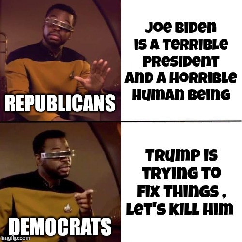 Different Philosophies | Joe Biden is a terrible president and a horrible human being; Republicans; Trump is trying to fix things , let's kill him; Democrats | image tagged in geordi drake,live and let live,republicans,live and let die,democrats democratting | made w/ Imgflip meme maker